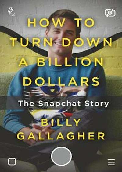 How to Turn Down a Billion Dollars: The Snapchat Story, Hardcover