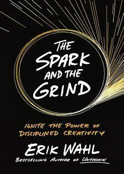 The Spark and the Grind: Ignite the Power of Disciplined Creativity, Hardcover