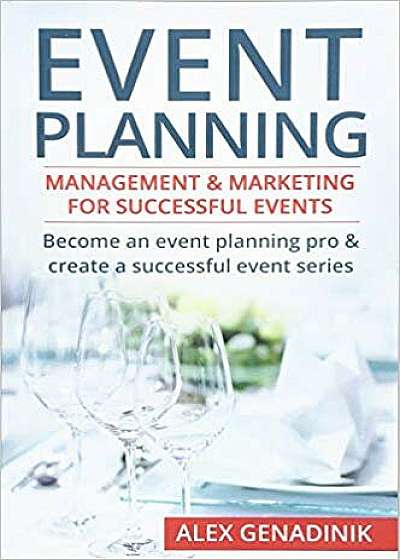 Event Planning: Management & Marketing for Successful Events: Become an Event Planning Pro & Create a Successful Event Series, Paperback
