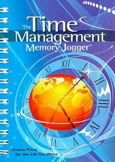 The Time Management Memory Jogger: Create Time for the Life You Want, Paperback
