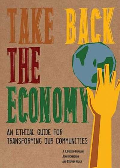 Take Back the Economy: An Ethical Guide for Transforming Our Communities, Paperback