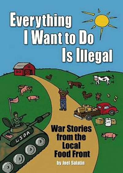 Everything I Want to Do Is Illegal: War Stories from the Local Food Front, Paperback