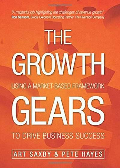 The Growth Gears: Using a Market-Based Framework to Drive Business Success, Hardcover