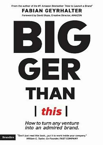 Bigger Than This: How to Turn Any Venture Into an Admired Brand, Paperback