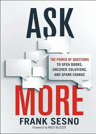 Ask More: The Power of Questions to Open Doors, Uncover Solutions, and Spark Change, Hardcover