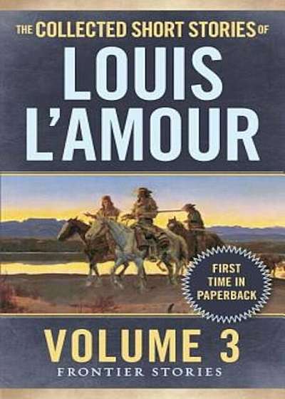 The Collected Short Stories of Louis L'Amour, Volume 3: Frontier Stories, Paperback