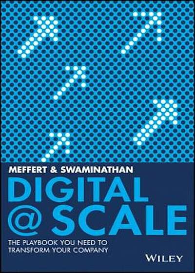 Digital @ Scale: The Playbook You Need to Transform Your Company, Hardcover