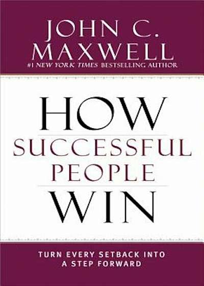 How Successful People Win: Turn Every Setback Into a Step Forward, Hardcover
