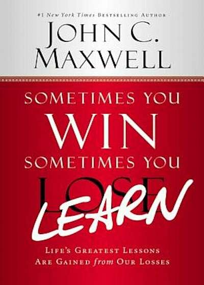 Sometimes You Win--Sometimes You Learn: Life's Greatest Lessons Are Gained from Our Losses, Hardcover