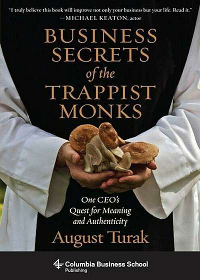 Business Secrets of the Trappist Monks: One Ceo's Quest for Meaning and Authenticity, Hardcover