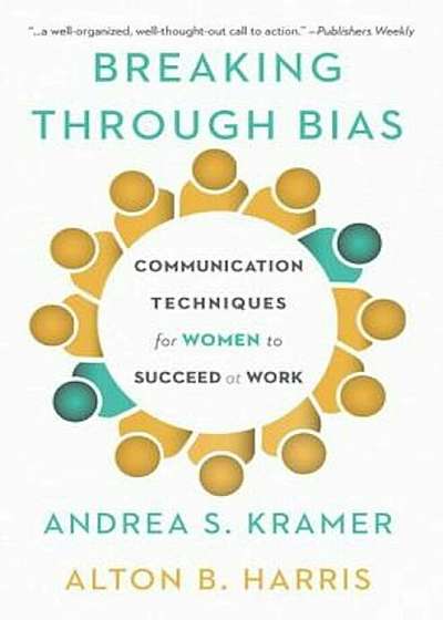 Breaking Through Bias: Communication Techniques for Women to Succeed at Work, Hardcover