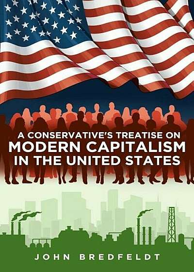 A Conservative's Treatise on Modern Capitalism in the United States, Paperback