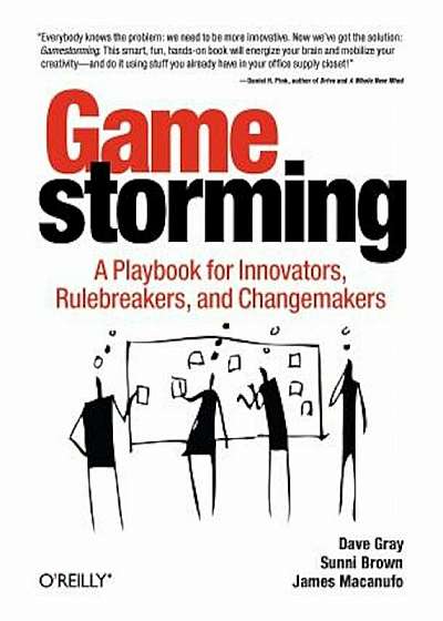 Gamestorming: A Playbook for Innovators, Rulebreakers, and Changemakers, Paperback