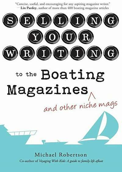 Selling Your Writing to the Boating Magazines (and Other Niche Mags), Paperback