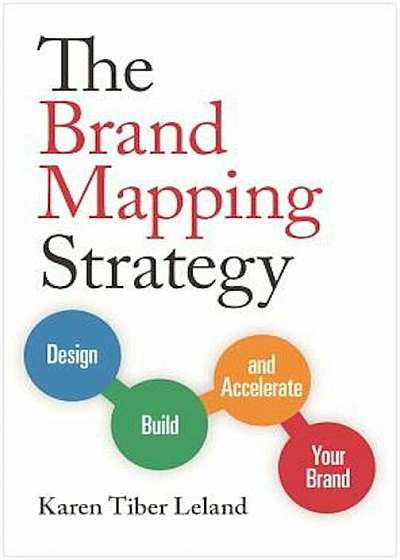 The Brand Mapping Strategy: Design, Build, and Accelerate Your Brand, Paperback