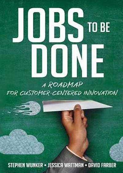 Jobs to Be Done: A Roadmap for Customer-Centered Innovation, Hardcover