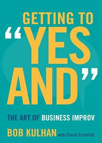 Getting to Yes and: The Art of Business Improv, Hardcover