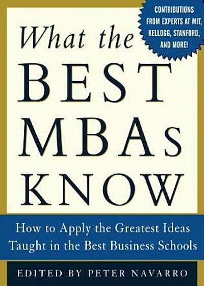 What the Best MBAs Know: How to Apply the Greatest Ideas Taught in the Best Business Schools, Hardcover