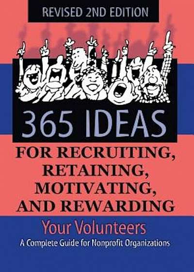 365 Ideas for Recruiting, Retaining, Motivating and Rewarding Your Volunteers: A Complete Guide for Non-Profit Organizations, Paperback