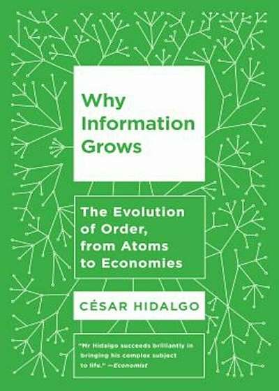Why Information Grows: The Evolution of Order, from Atoms to Economies, Paperback