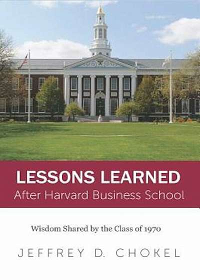 Lessons Learned After Harvard Business School: Wisdom Shared by the Class of 1970, Paperback