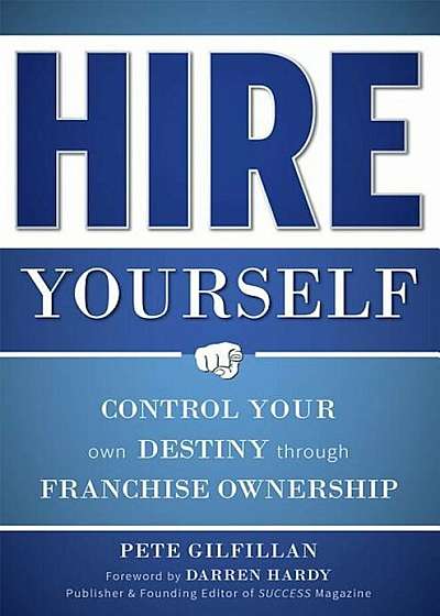 Hire Yourself: Control Your Own Destiny Through Franchise Ownership, Paperback