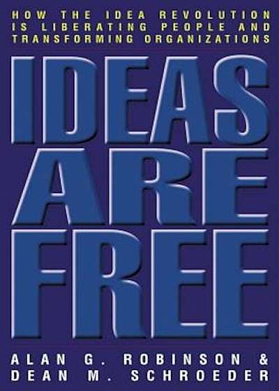 Ideas Are Free: How the Idea Revolution Is Liberating People and Transforming Organizations, Paperback