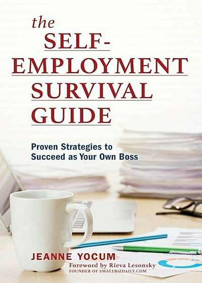 The Self-Employment Survival Guide: Proven Strategies to Succeed as Your Own Boss, Paperback