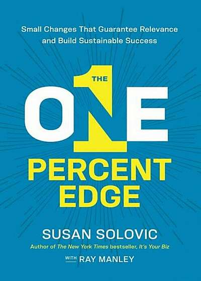 The One-Percent Edge: Small Changes That Guarantee Relevance and Build Sustainable Success, Hardcover