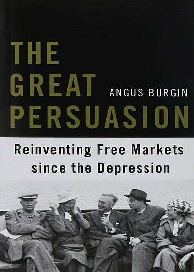 Coperta cărții The Great Persuasion: Reinventing Free Markets Since the Depression, Paperback