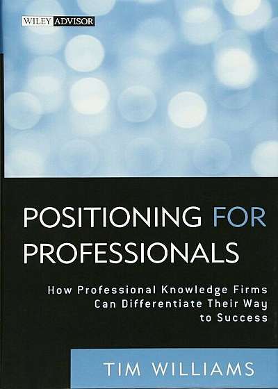 Positioning for Professionals: How Professional Knowledge Firms Can Differentiate Their Way to Success, Hardcover