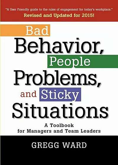 Bad Behavior, People Problems and Sticky Situations: A Toolbook for Managers and Team Leaders, Paperback