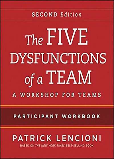 The Five Dysfunctions of a Team Participant Workbook: A Workshop for Teams, Paperback