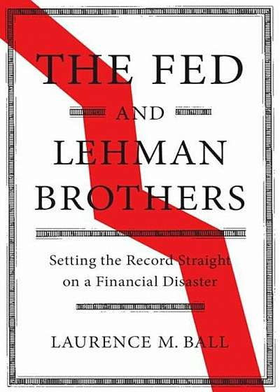 The Fed and Lehman Brothers: Setting the Record Straight on a Financial Disaster, Hardcover