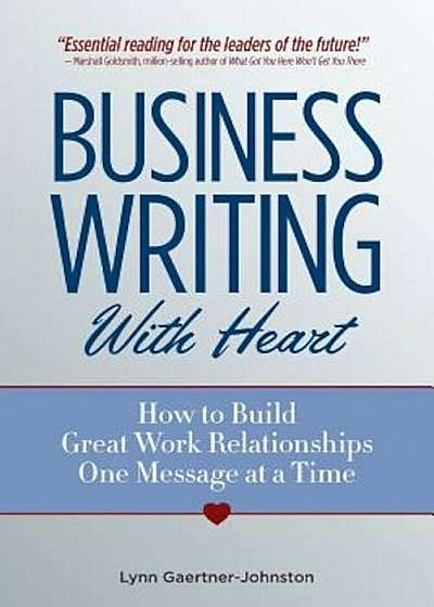 Business Writing with Heart: How to Build Great Work Relationships One Message at a Time, Paperback