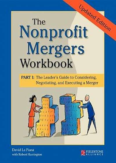 The Nonprofit Mergers Workbook Part I: The Leader's Guide to Considering, Negotiating, and Executing a Merger, Paperback