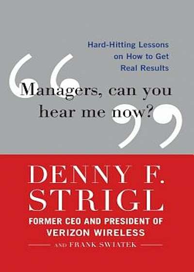Managers, Can You Hear Me Now': Hard-Hitting Lessons on How to Get Real Results, Hardcover