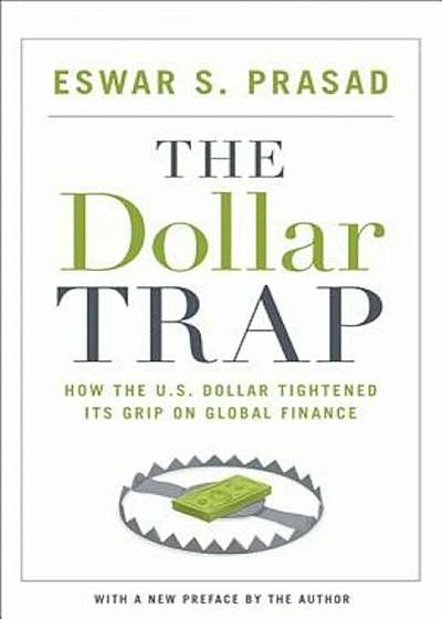 The Dollar Trap: How the U.S. Dollar Tightened Its Grip on Global Finance, Paperback
