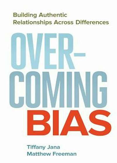 Coperta cărții Overcoming Bias: Building Authentic Relationships Across Differences, Paperback