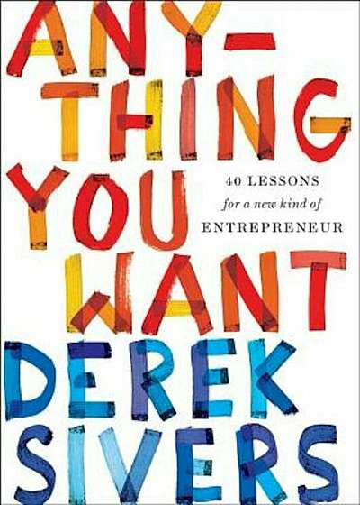 Anything You Want: 40 Lessons for a New Kind of Entrepreneur, Hardcover