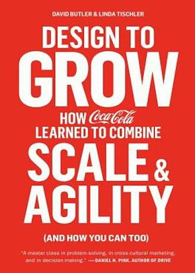 Design to Grow: How Coca-Cola Learned to Combine Scale and Agility (and How You Can Too), Paperback