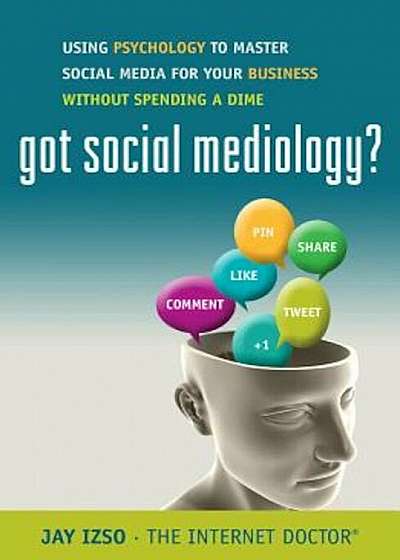 Got Social Mediology': Using Psychology to Master Social Media for Your Business Without Spending a Dime, Hardcover
