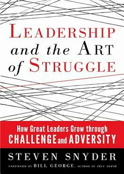 Leadership and the Art of Struggle: How Great Leaders Grow Through Challenge and Adversity, Paperback