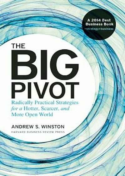 The Big Pivot: Radically Practical Strategies for a Hotter, Scarcer, and More Open World, Hardcover