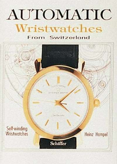 Automatic Wristwatches from Switzerland: Self-Winding Wristwatches, Hardcover