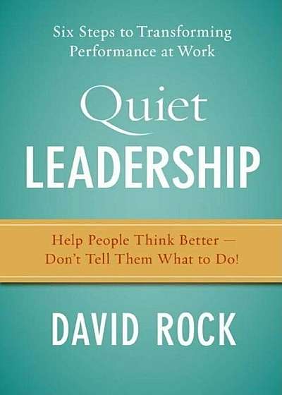 Quiet Leadership: Six Steps to Transforming Performance at Work, Hardcover