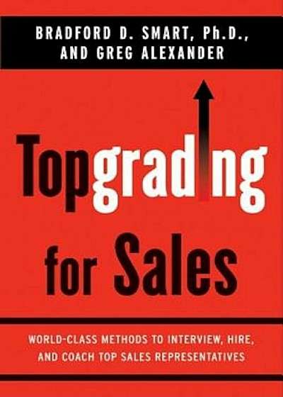 Topgrading for Sales: World-Class Methods to Interview, Hire, and Coach Top Sales Representatives, Hardcover