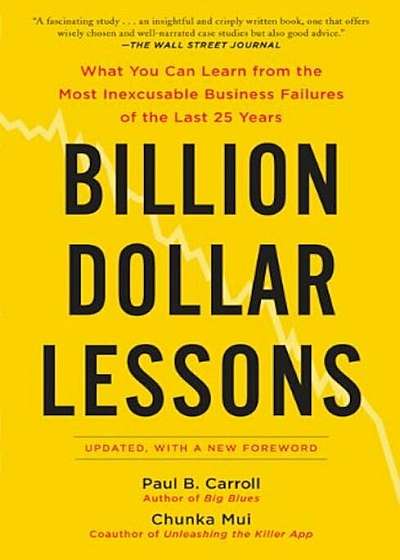 Billion Dollar Lessons: What You Can Learn from the Most Inexcusable Business Failures of the Last 25 Years, Paperback