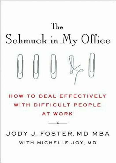 The Schmuck in My Office: How to Deal Effectively with Difficult People at Work, Hardcover
