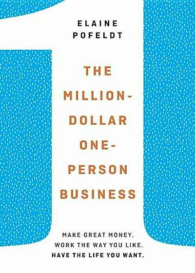 The Million-Dollar, One-Person Business: Make Great Money. Work the Way You Like. Have the Life You Want., Hardcover